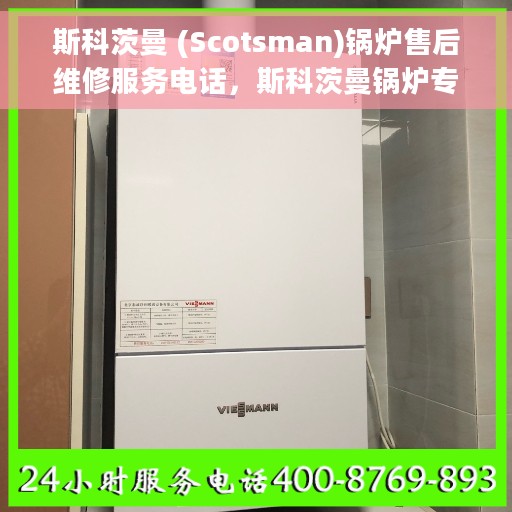 斯科茨曼 (Scotsman)锅炉售后维修服务电话，斯科茨曼锅炉专业售后维修服务热线
