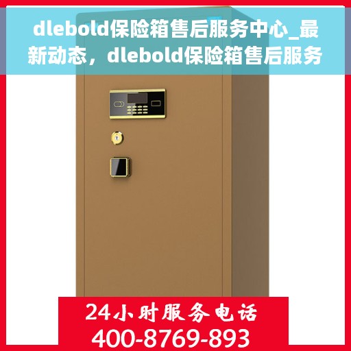 dlebold保险箱售后服务中心_最新动态，dlebold保险箱售后服务中心，最新动态与服务升级