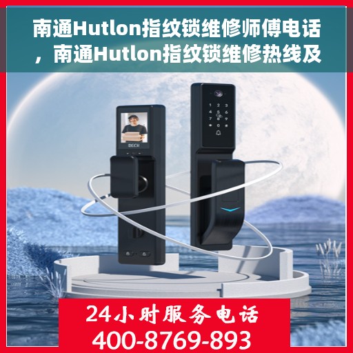 南通Hutlon指纹锁维修师傅电话，南通Hutlon指纹锁维修热线及师傅联系电话