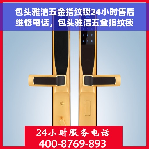 包头雅洁五金指纹锁24小时售后维修电话，包头雅洁五金指纹锁全天候售后维修服务热线