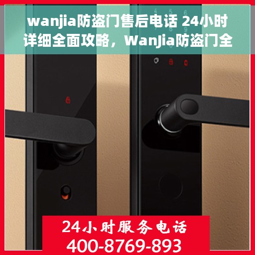 wanjia防盗门售后电话 24小时详细全面攻略，WanJia防盗门全天候售后电话支持，详细攻略与全方位服务保障
