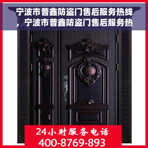 宁波市普鑫防盗门售后服务热线，宁波市普鑫防盗门售后服务热线，专业团队，贴心服务！