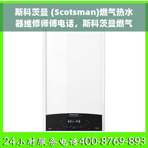 斯科茨曼 (Scotsman)燃气热水器维修师傅电话，斯科茨曼燃气热水器维修服务热线及专业师傅团队联系方式解析