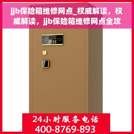 jjb保险箱维修网点_权威解读，权威解读，jjb保险箱维修网点全攻略