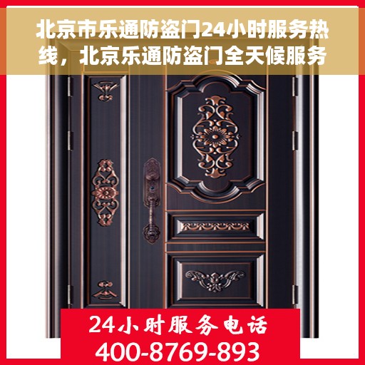 北京市乐通防盗门24小时服务热线，北京乐通防盗门全天候服务热线，专业快速响应