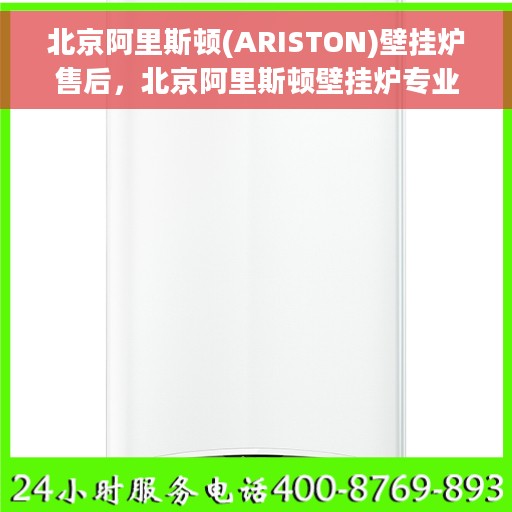 北京阿里斯顿(ARISTON)壁挂炉售后，北京阿里斯顿壁挂炉专业售后服务支持