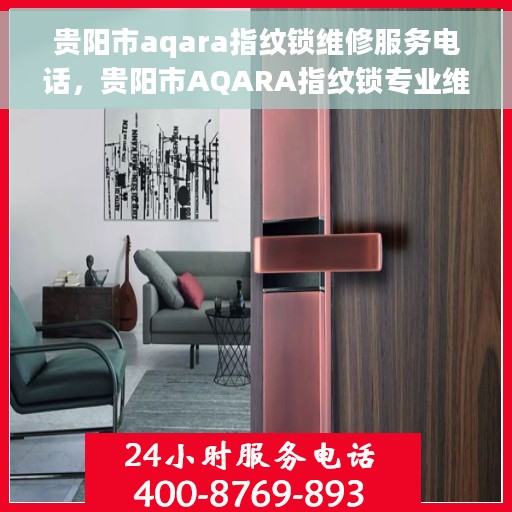 贵阳市aqara指纹锁维修服务电话，贵阳市AQARA指纹锁专业维修服务热线