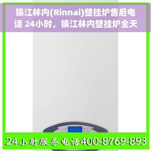 镇江林内(Rinnai)壁挂炉售后电话 24小时，镇江林内壁挂炉全天候售后电话服务