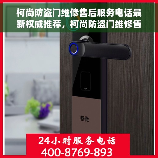 柯尚防盗门维修售后服务电话最新权威推荐，柯尚防盗门维修售后服务电话，最新权威推荐与解决方案