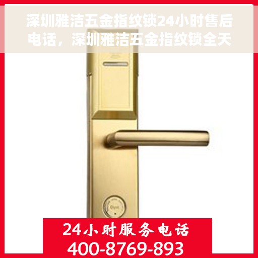 深圳雅洁五金指纹锁24小时售后电话，深圳雅洁五金指纹锁全天候售后热线，专业服务的保障与贴心关怀