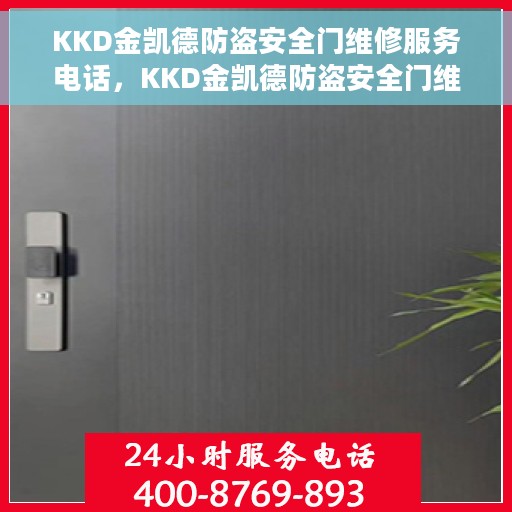 KKD金凯德防盗安全门维修服务电话，KKD金凯德防盗安全门维修服务热线及电话支持指南