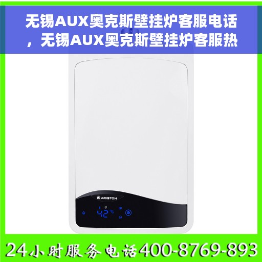 无锡AUX奥克斯壁挂炉客服电话,无锡AUX奥克斯壁挂炉客服热线及售后服务指南 无锡AUX奥克斯壁挂炉客服电话,无锡AUX奥克斯壁挂炉客服热线及售后服务指南