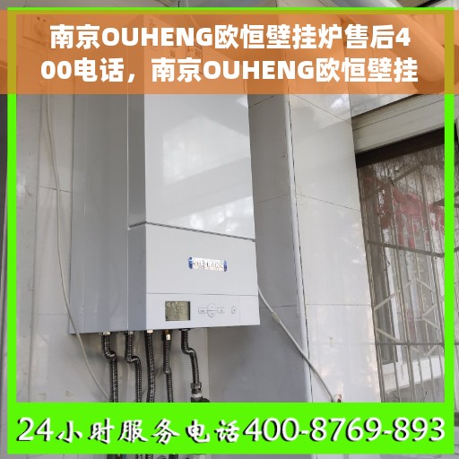 南京OUHENG欧恒壁挂炉售后400电话，南京OUHENG欧恒壁挂炉售后热线400电话专业服务