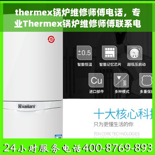 thermex锅炉维修师傅电话，专业Thermex锅炉维修师傅联系电话及维修指南
