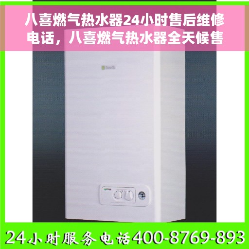 八喜燃气热水器24小时售后维修电话，八喜燃气热水器全天候售后维修服务热线，专业快速响应！