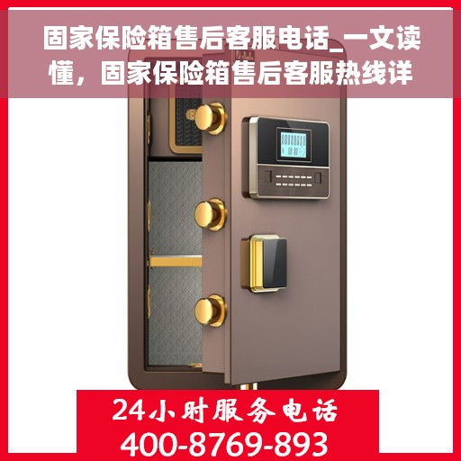 固家保险箱售后客服电话_一文读懂，固家保险箱售后客服热线详解，解决您的售后问题，一站式服务指南