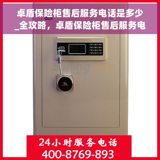 卓盾保险柜售后服务电话是多少_全攻略，卓盾保险柜售后服务电话全攻略，解决您的售后需求