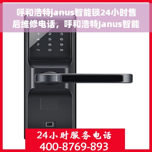 呼和浩特janus智能锁24小时售后维修电话，呼和浩特Janus智能锁全天候售后维修服务热线
