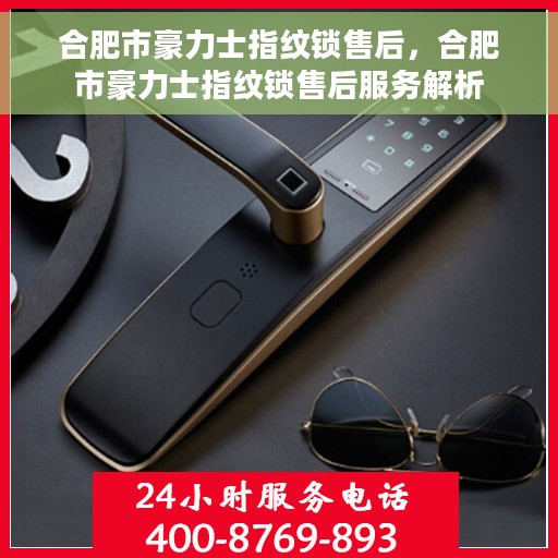 合肥市豪力士指纹锁售后，合肥市豪力士指纹锁售后服务解析