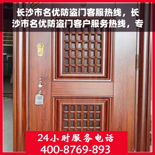 长沙市名优防盗门客服热线，长沙市名优防盗门客户服务热线，专业解答，贴心服务