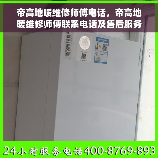 帝高地暖维修师傅电话，帝高地暖维修师傅联系电话及售后服务保障解析