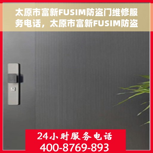 太原市富新FUSIM防盗门维修服务电话，太原市富新FUSIM防盗门维修服务热线及联系方式