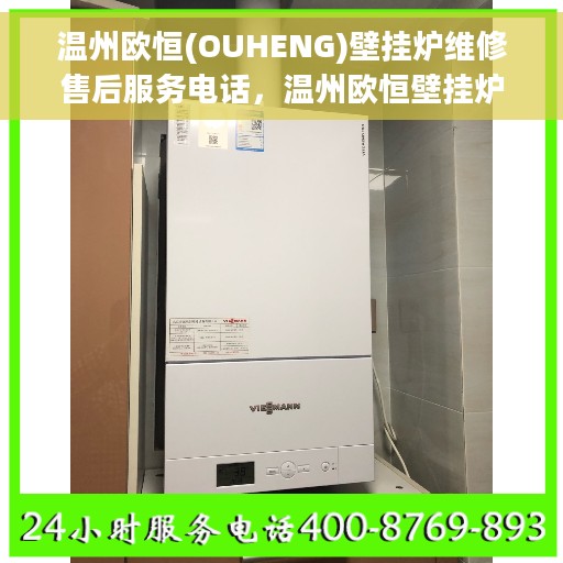 温州欧恒(OUHENG)壁挂炉维修售后服务电话，温州欧恒壁挂炉维修售后服务热线及专业支持团队介绍