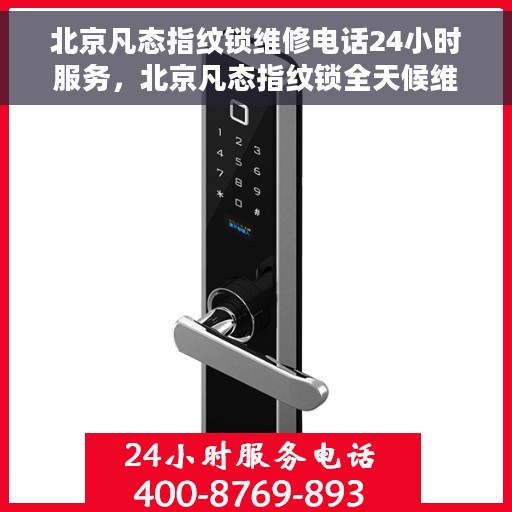 北京凡态指纹锁维修电话24小时服务，北京凡态指纹锁全天候维修服务热线