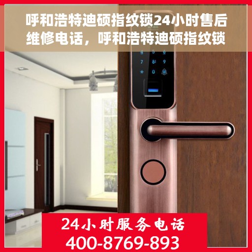 呼和浩特迪硕指纹锁24小时售后维修电话，呼和浩特迪硕指纹锁全天候售后维修服务热线
