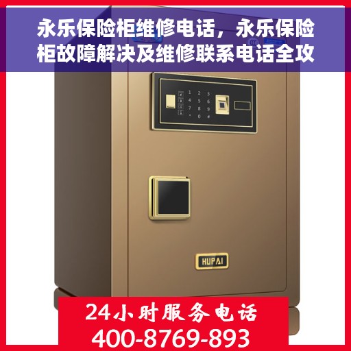 永乐保险柜维修电话，永乐保险柜故障解决及维修联系电话全攻略
