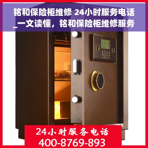 铭和保险柜维修 24小时服务电话_一文读懂，铭和保险柜维修服务指南，全天候服务电话解答您的疑虑