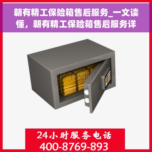 朝有精工保险箱售后服务_一文读懂，朝有精工保险箱售后服务详解，让您无忧使用，一文轻松读懂！
