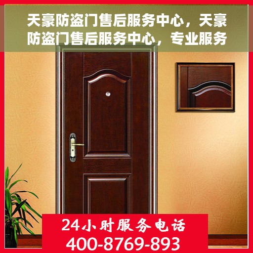天豪防盗门售后服务中心，天豪防盗门售后服务中心，专业服务的门户守护者