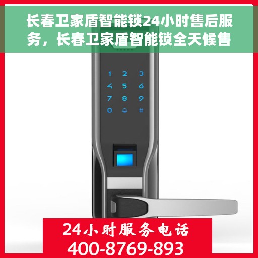 长春卫家盾智能锁24小时售后服务，长春卫家盾智能锁全天候售后服务保障