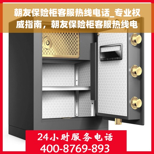 朝友保险柜客服热线电话_专业权威指南，朝友保险柜客服热线电话，专业权威指南，为您解答保险柜疑难困惑！