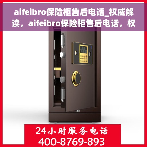 aifeibro保险柜售后电话_权威解读，aifeibro保险柜售后电话，权威解读与应急服务指南