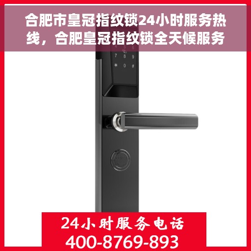合肥市皇冠指纹锁24小时服务热线，合肥皇冠指纹锁全天候服务热线，贴心守护您的安全