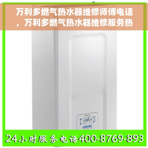 万利多燃气热水器维修师傅电话，万利多燃气热水器维修服务热线及专业师傅联系方式揭秘