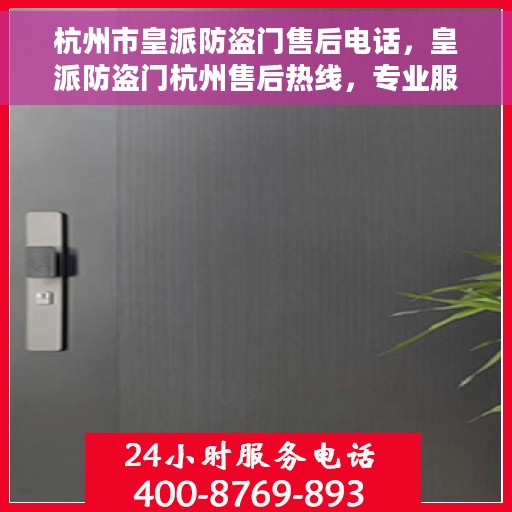 杭州市皇派防盗门售后电话，皇派防盗门杭州售后热线，专业服务的守护者
