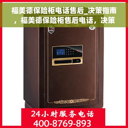 福美德保险柜电话售后_决策指南，福美德保险柜售后电话，决策指南与无忧服务