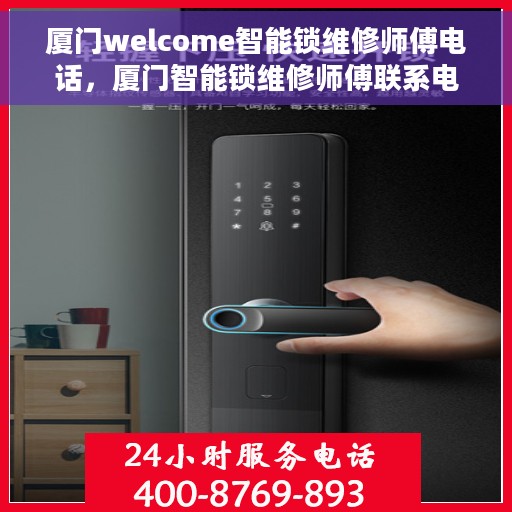 厦门welcome智能锁维修师傅电话，厦门智能锁维修师傅联系电话及专业服务介绍