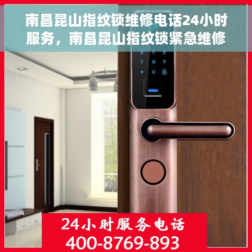 南昌昆山指纹锁维修电话24小时服务，南昌昆山指纹锁紧急维修热线全天候服务