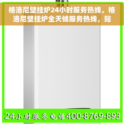 格洛尼壁挂炉24小时服务热线，格洛尼壁挂炉全天候服务热线，贴心关怀温暖您的生活
