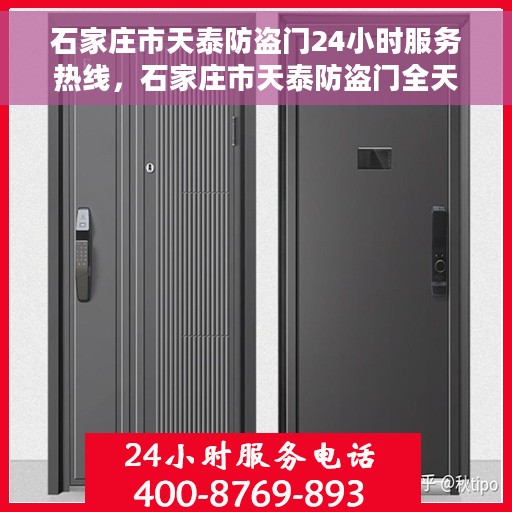 石家庄市天泰防盗门24小时服务热线，石家庄市天泰防盗门全天候服务热线，为您的安全保驾护航！