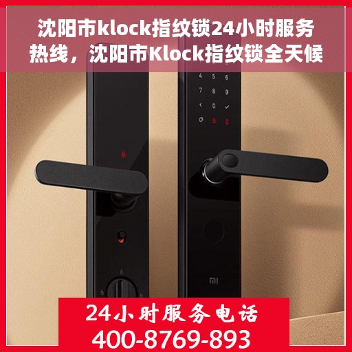 沈阳市klock指纹锁24小时服务热线，沈阳市Klock指纹锁全天候服务热线，贴心守护您的安全之门