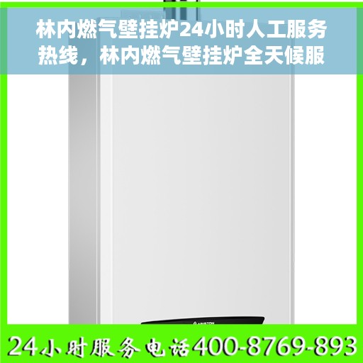 林内燃气壁挂炉24小时人工服务热线，林内燃气壁挂炉全天候服务热线，专业解答与售后无忧