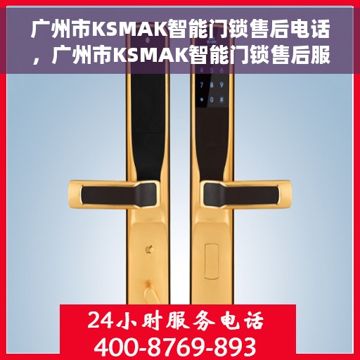 广州市KSMAK智能门锁售后电话，广州市KSMAK智能门锁售后服务热线及电话全攻略