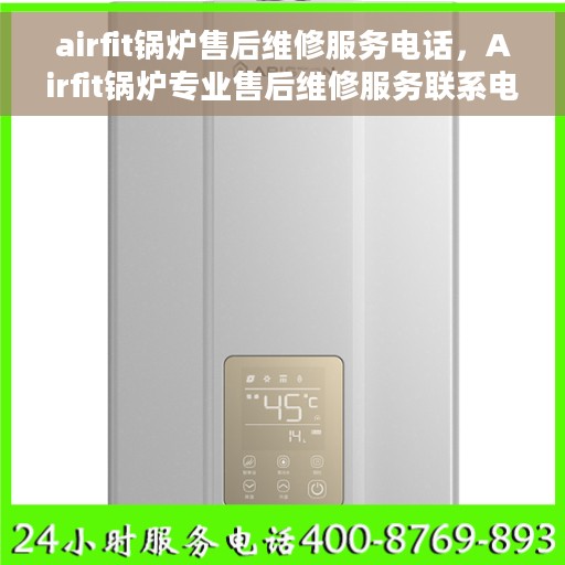 airfit锅炉售后维修服务电话，Airfit锅炉专业售后维修服务联系电话