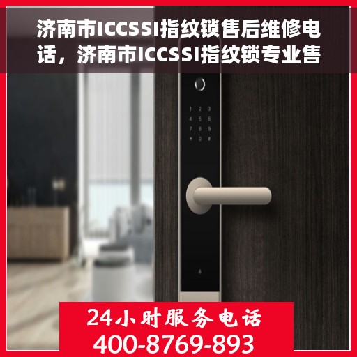 济南市ICCSSI指纹锁售后维修电话，济南市ICCSSI指纹锁专业售后维修服务热线