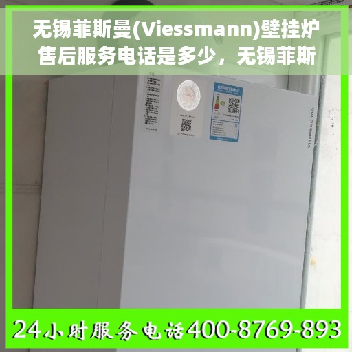 无锡菲斯曼(Viessmann)壁挂炉售后服务电话是多少，无锡菲斯曼壁挂炉售后服务热线及电话查询